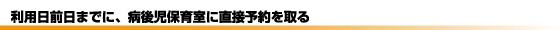 利用日前日までに、病後児保育室に直接予約を取る